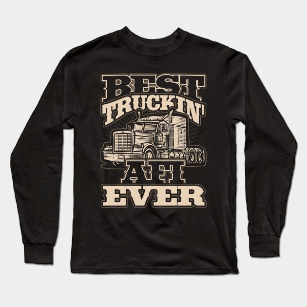 Best Truckin Afi Ever Trucker Driver Long Sleeve T-Shirt by aneisha